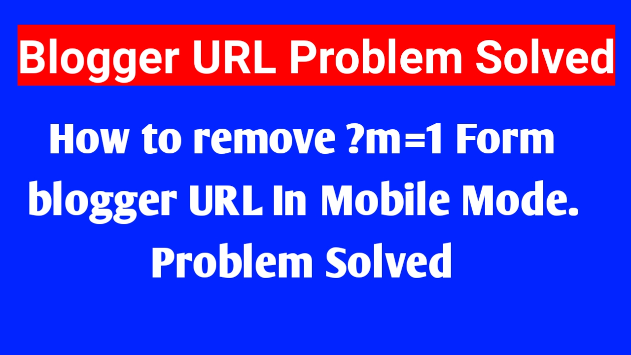 Read more about the article HOW TO REMOVE ?m=1 FROM BLOGGER URL